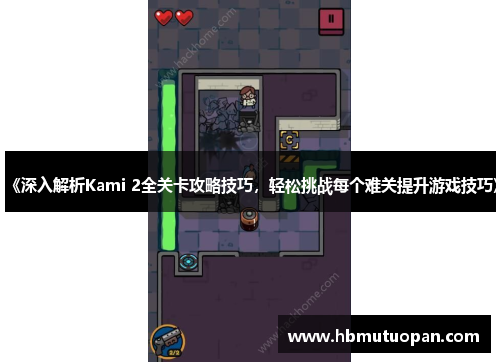 《深入解析Kami 2全关卡攻略技巧,轻松挑战每个难关提升游戏技巧》 《深入解析Kami 2全关卡攻略技巧,轻松挑战每个难关提升游戏技巧》