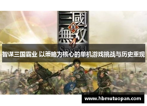 智谋三国霸业 以策略为核心的单机游戏挑战与历史重现 智谋三国霸业 以策略为核心的单机游戏挑战与历史重现