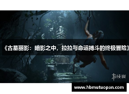 《古墓丽影:暗影之中,拉拉与命运搏斗的终极冒险》 《古墓丽影:暗影之中,拉拉与命运搏斗的终极冒险》